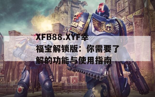 XFB88.XYF幸福寶解鎖版：你需要了解的功能與使用指南