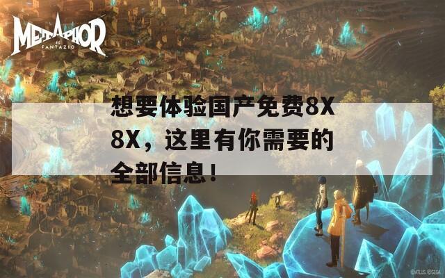 想要體驗(yàn)國(guó)產(chǎn)免費(fèi)8X8X，這里有你需要的全部信息！