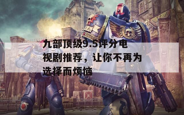 九部頂級9.5評分電視劇推薦，讓你不再為選擇而煩惱