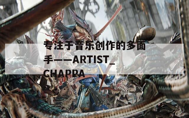 專注于音樂創(chuàng)作的多面手——ARTIST_CHAPPA