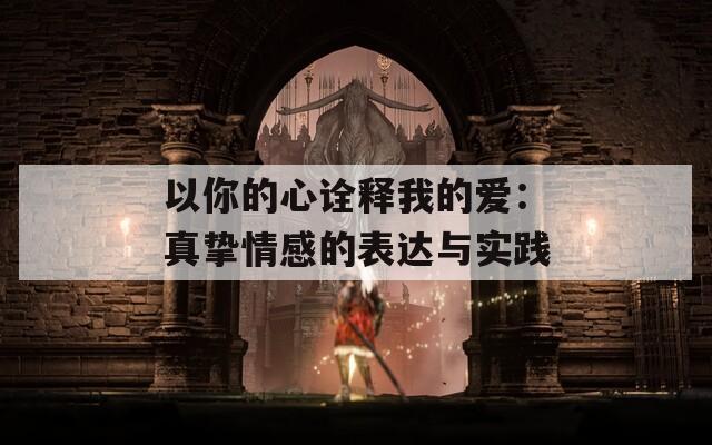 以你的心詮釋我的愛：真摯情感的表達(dá)與實(shí)踐