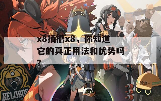 x8插槽x8，你知道它的真正用法和優(yōu)勢(shì)嗎？