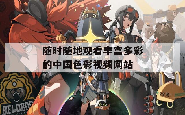 隨時隨地觀看豐富多彩的中國色彩視頻網站