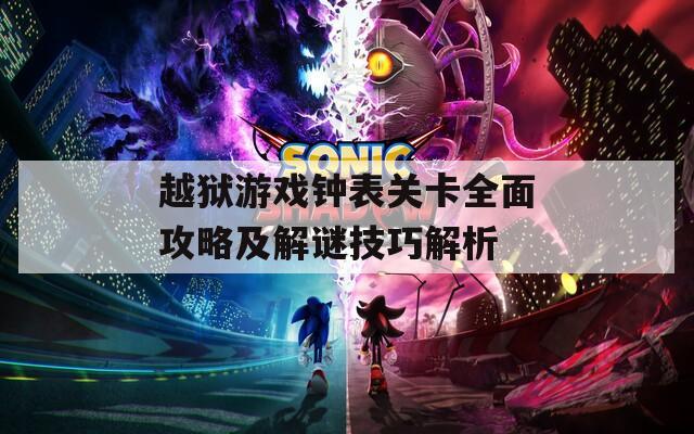 越獄游戲鐘表關(guān)卡全面攻略及解謎技巧解析