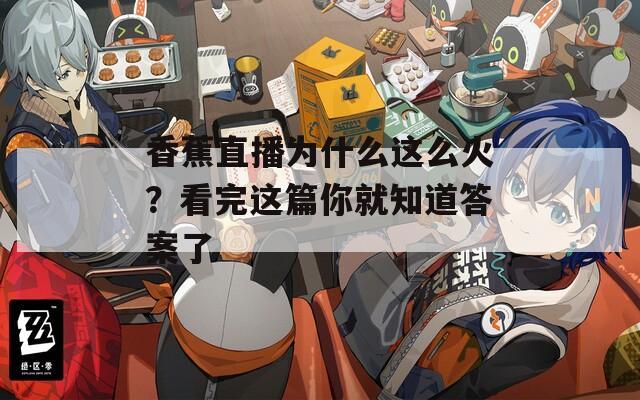 香蕉直播為什么這么火？看完這篇你就知道答案了