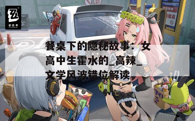 餐桌下的隱秘故事：女高中生霍水的_高辣_文學風波錯位解讀