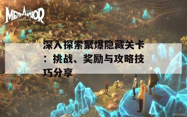 深入探索聚爆隱藏關(guān)卡：挑戰(zhàn)、獎勵與攻略技巧分享