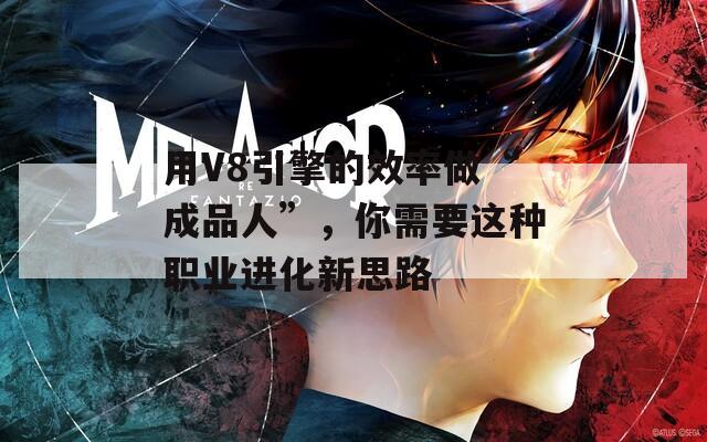 用V8引擎的效率做“成品人”，你需要這種職業(yè)進(jìn)化新思路