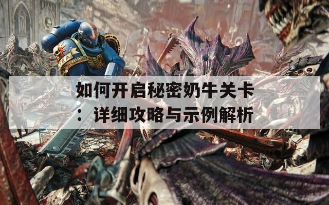如何開啟秘密奶牛關卡：詳細攻略與示例解析