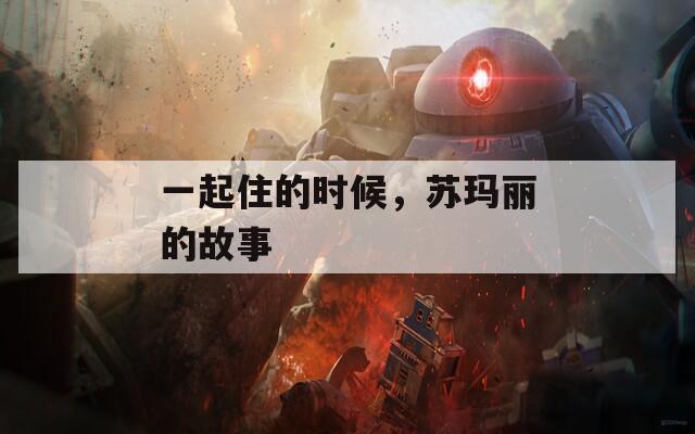 一起住的時候，蘇瑪麗的故事