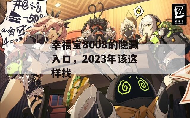 幸福寶8008的隱藏入口，2023年該這樣找