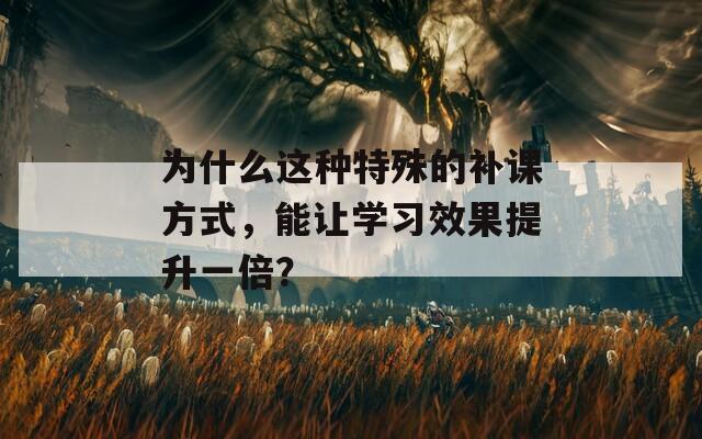 為什么這種特殊的補(bǔ)課方式，能讓學(xué)習(xí)效果提升一倍？