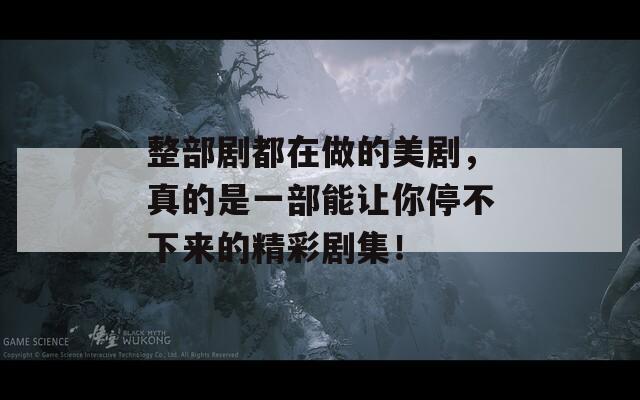 整部劇都在做的美劇，真的是一部能讓你停不下來的精彩劇集！