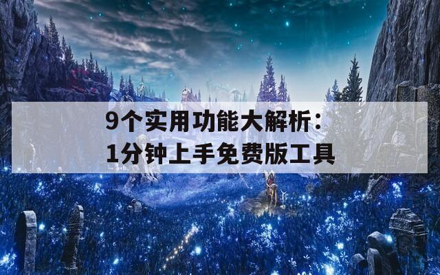 9個(gè)實(shí)用功能大解析：1分鐘上手免費(fèi)版工具