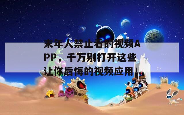 末年人禁止看的視頻APP，千萬別打開這些讓你后悔的視頻應(yīng)用！