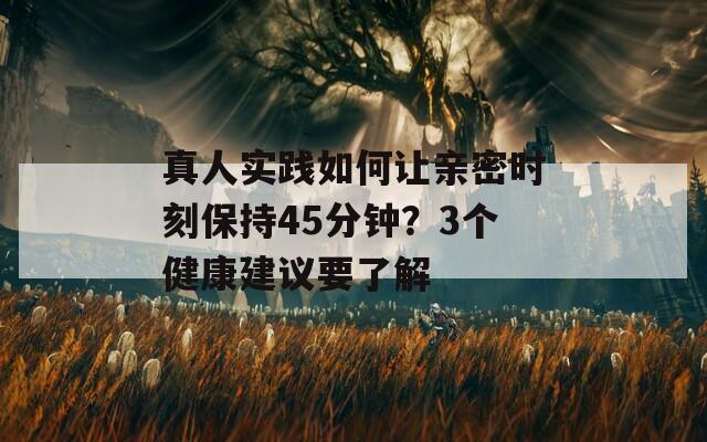 真人實踐如何讓親密時刻保持45分鐘？3個健康建議要了解