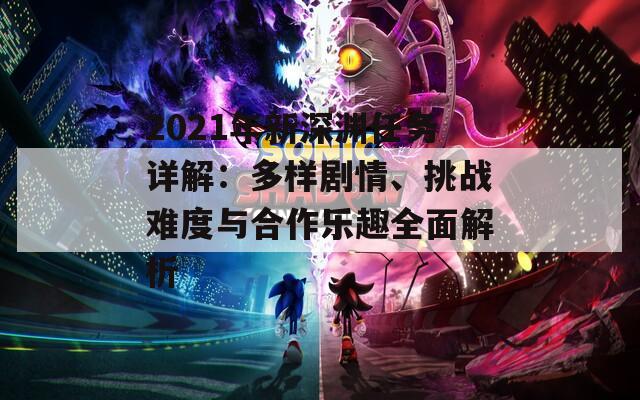 2021年新深淵任務(wù)詳解：多樣劇情、挑戰(zhàn)難度與合作樂(lè)趣全面解析