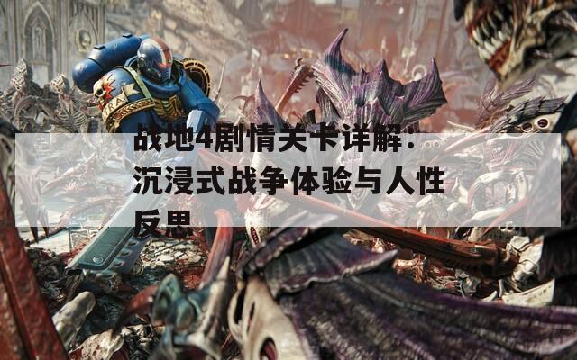 戰(zhàn)地4劇情關(guān)卡詳解：沉浸式戰(zhàn)爭(zhēng)體驗(yàn)與人性反思