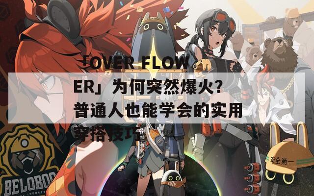 「OVER FLOWER」為何突然爆火？普通人也能學(xué)會的實用穿搭技巧