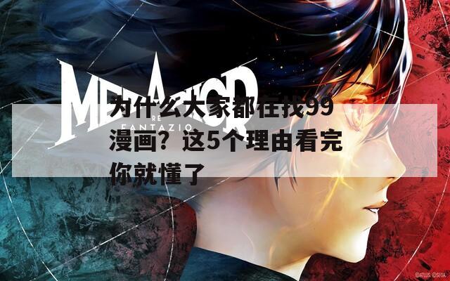 為什么大家都在找99漫畫？這5個理由看完你就懂了