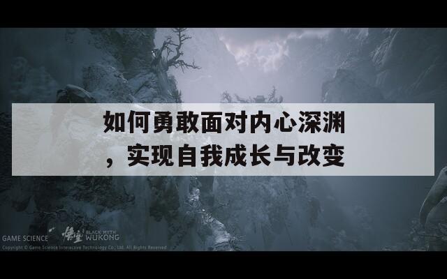 如何勇敢面對(duì)內(nèi)心深淵，實(shí)現(xiàn)自我成長(zhǎng)與改變