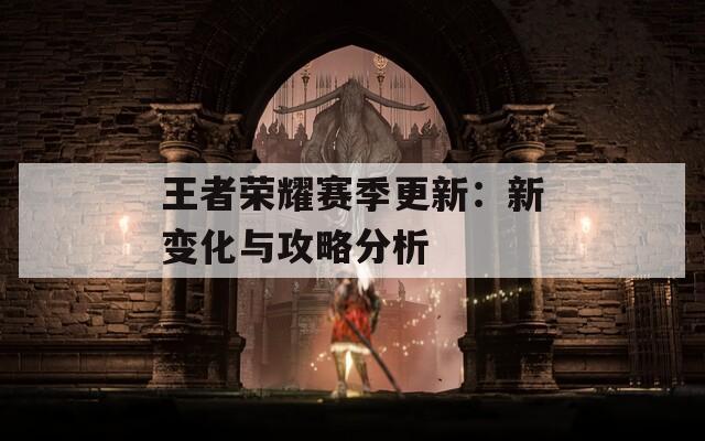 王者榮耀賽季更新：新變化與攻略分析