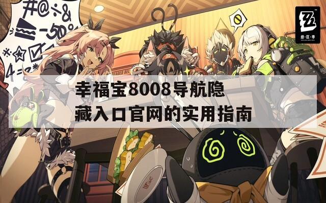 幸福寶8008導(dǎo)航隱藏入口官網(wǎng)的實用指南