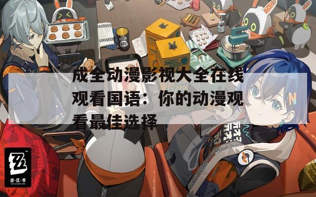 成全動漫影視大全在線觀看國語：你的動漫觀看最佳選擇
