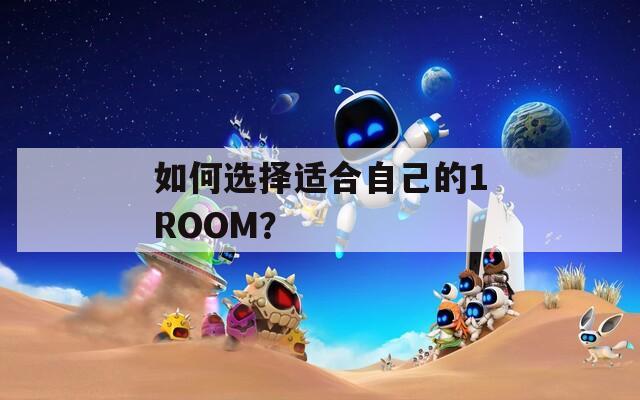 如何選擇適合自己的1ROOM？