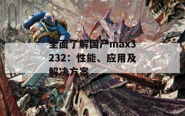 全面了解國(guó)產(chǎn)max3232：性能、應(yīng)用及解決方案