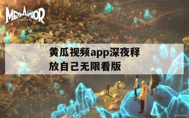 黃瓜視頻app深夜釋放自己無限看版