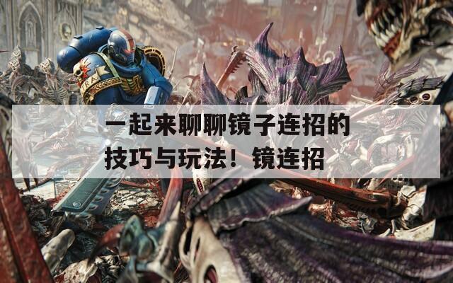 一起來(lái)聊聊鏡子連招的技巧與玩法！鏡連招