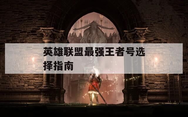英雄聯(lián)盟最強(qiáng)王者號選擇指南