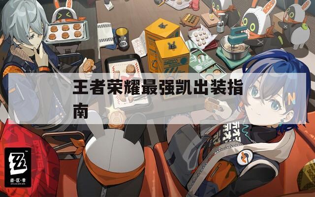 王者榮耀最強(qiáng)凱出裝指南