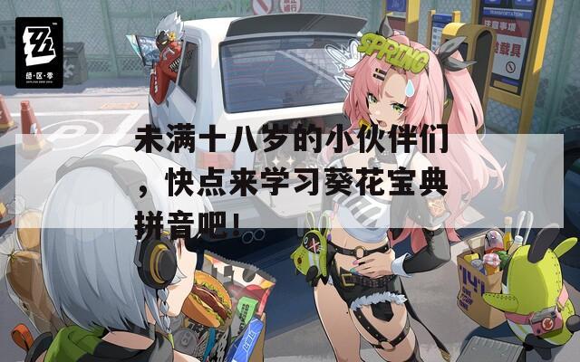 未滿十八歲的小伙伴們，快點(diǎn)來學(xué)習(xí)葵花寶典拼音吧！