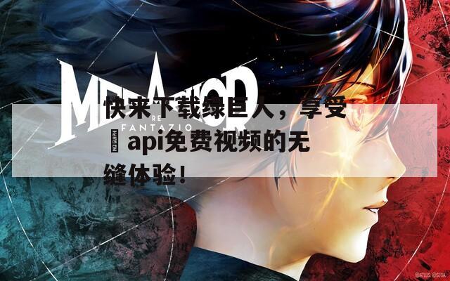 快來下載綠巨人，享受汅api免費(fèi)視頻的無縫體驗(yàn)！