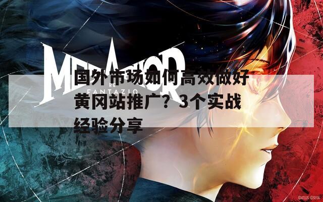 國(guó)外市場(chǎng)如何高效做好黃岡站推廣？3個(gè)實(shí)戰(zhàn)經(jīng)驗(yàn)分享