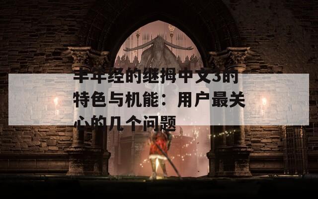 豐年經(jīng)的繼拇中文3的特色與機(jī)能：用戶最關(guān)心的幾個(gè)問(wèn)題