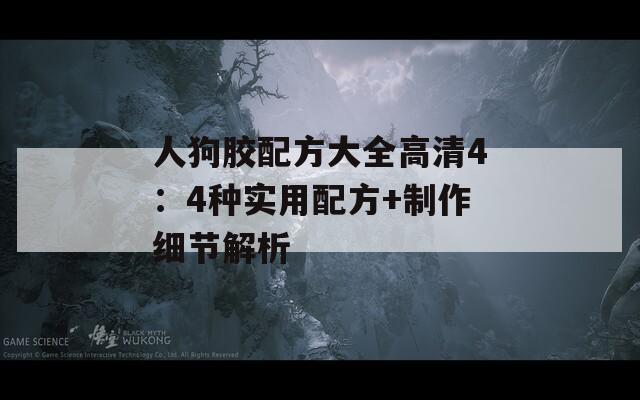 人狗膠配方大全高清4：4種實用配方+制作細(xì)節(jié)解析