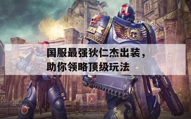 國服最強狄仁杰出裝，助你領略頂級玩法