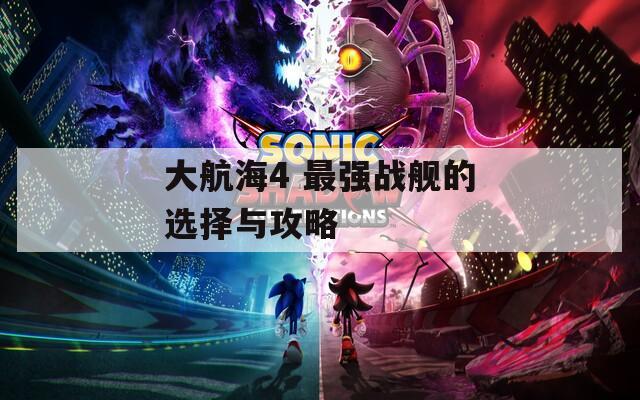大航海4 最強(qiáng)戰(zhàn)艦的選擇與攻略