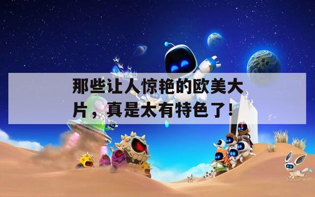 那些讓人驚艷的歐美大片，真是太有特色了！