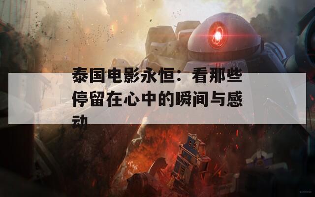 泰國(guó)電影永恒：看那些停留在心中的瞬間與感動(dòng)
