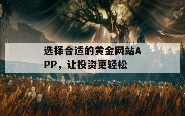 選擇合適的黃金網(wǎng)站APP，讓投資更輕松