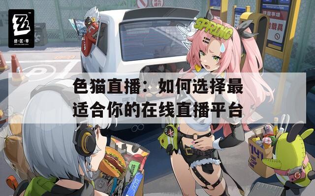 色貓直播：如何選擇最適合你的在線直播平臺
