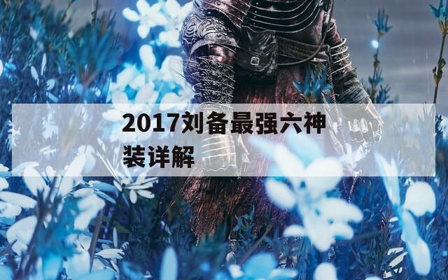 2017劉備最強六神裝詳解