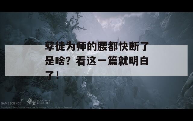 孽徒為師的腰都快斷了是啥？看這一篇就明白了！