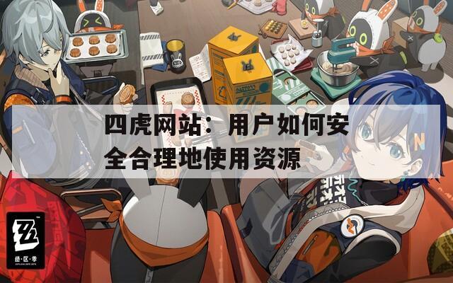 四虎網(wǎng)站：用戶(hù)如何安全合理地使用資源