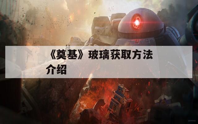 《奠基》玻璃獲取方法介紹