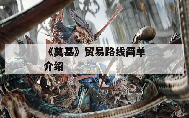《奠基》貿(mào)易路線簡單介紹